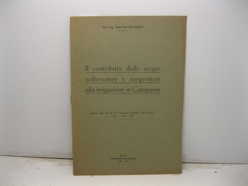 Il contributo delle acque sotterranee e sorgentizie alla irrigazione in Campania. Estratto dagli Atti del VII Congresso Nazionale delle Acque, Bari, 1933 - XII